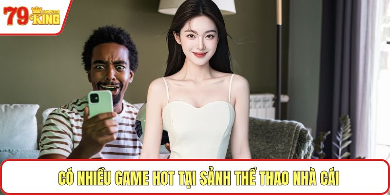 Có nhiều game hot tại sảnh thể thao nhà cái