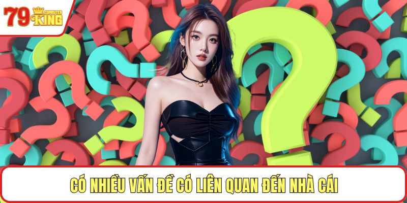 Có nhiều vấn đề có liên quan đến nhà cái