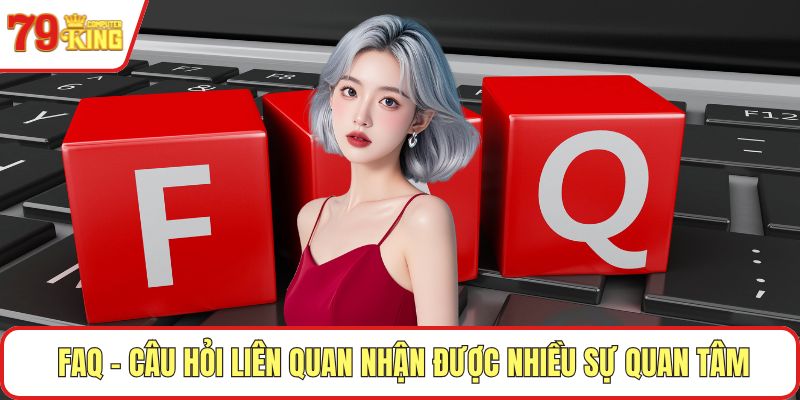 FAQ – Câu hỏi liên quan nhận được nhiều sự quan tâm