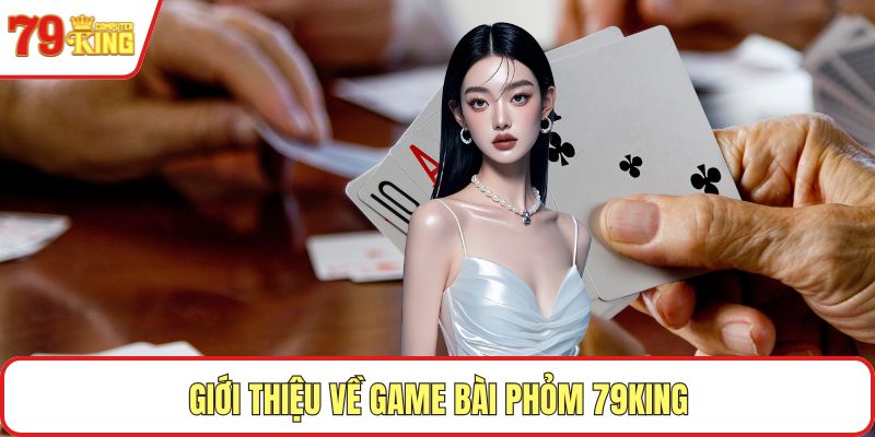Giới thiệu về game bài phỏm 79KING