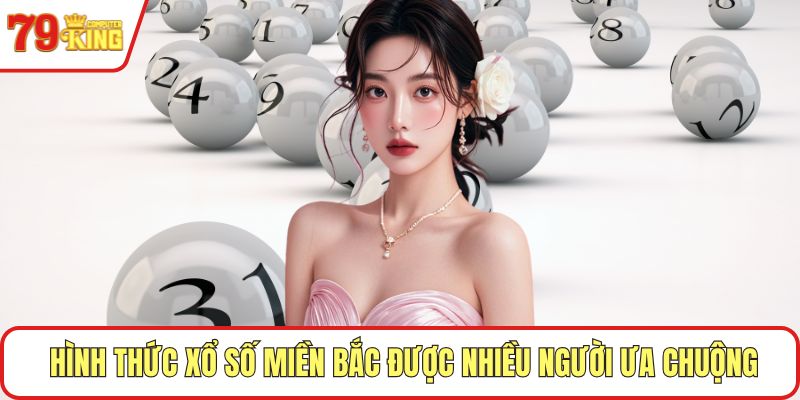 Hình thức xổ số miền Bắc được nhiều người ưa chuộng