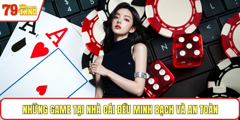 Những game tại nhà cái đều minh bạch và an toàn