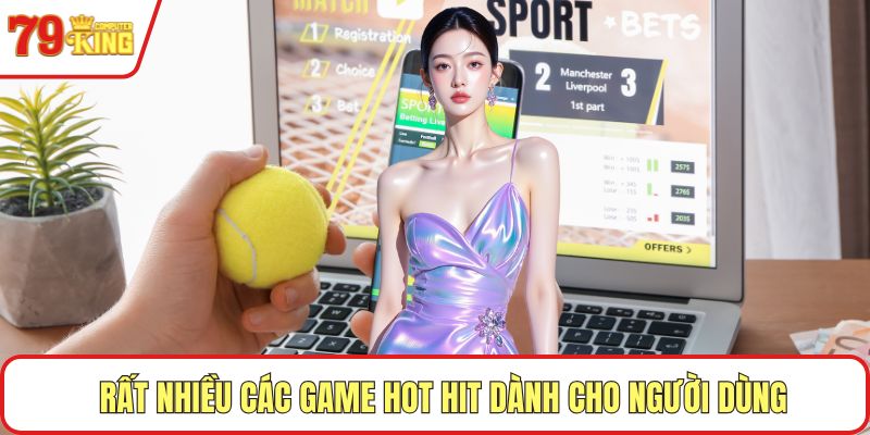 Rất nhiều các game hot hit dành cho người dùng