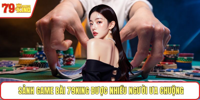 Sảnh game bài 79KING được nhiều người ưa chuộng